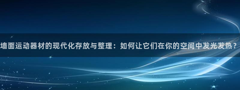 凯捷体育平台是正规平台吗：墙面运动器材的现代化存放与