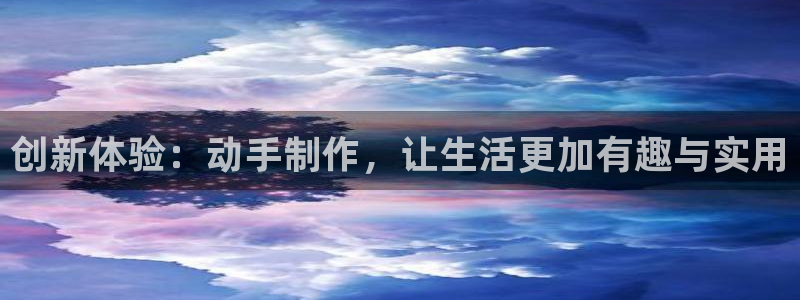 凯捷体育集团简介：创新体验：动手制作，让生活更加有趣