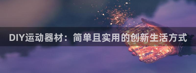 凯捷体育科技：DIY运动器材：简单且实用的创新生活方