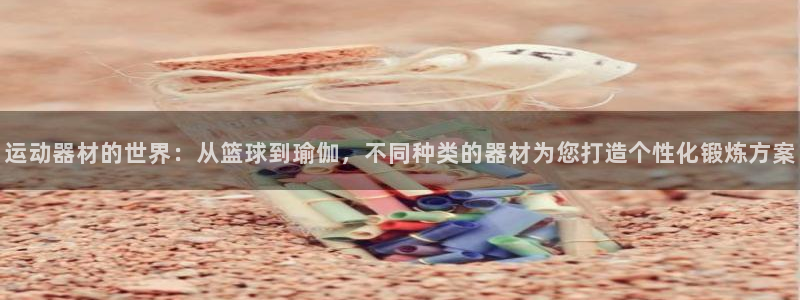 凯捷体育官方：运动器材的世界：从篮球到瑜伽，不同种类的器材为