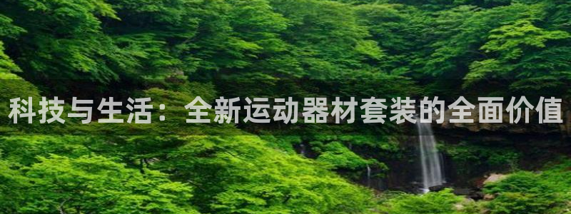 凯捷体育：科技与生活：全新运动器材套装的全面价值